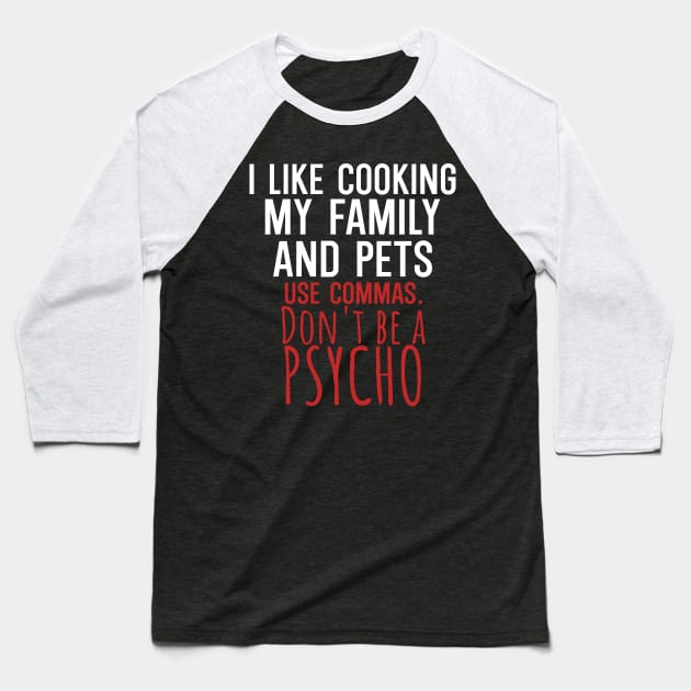 I like cooking my family and pets use commas dont be a psycho Baseball T-Shirt by maxcode